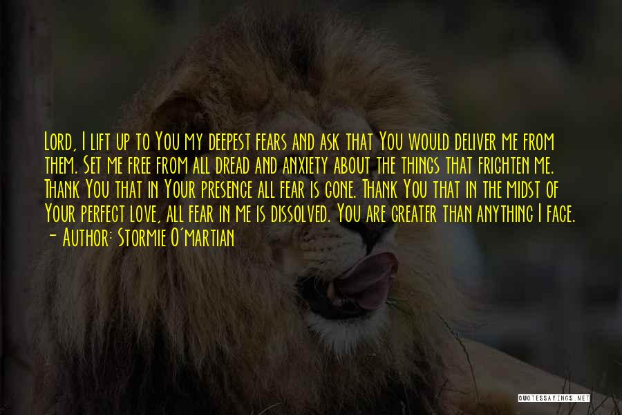Stormie O'martian Quotes: Lord, I Lift Up To You My Deepest Fears And Ask That You Would Deliver Me From Them. Set Me