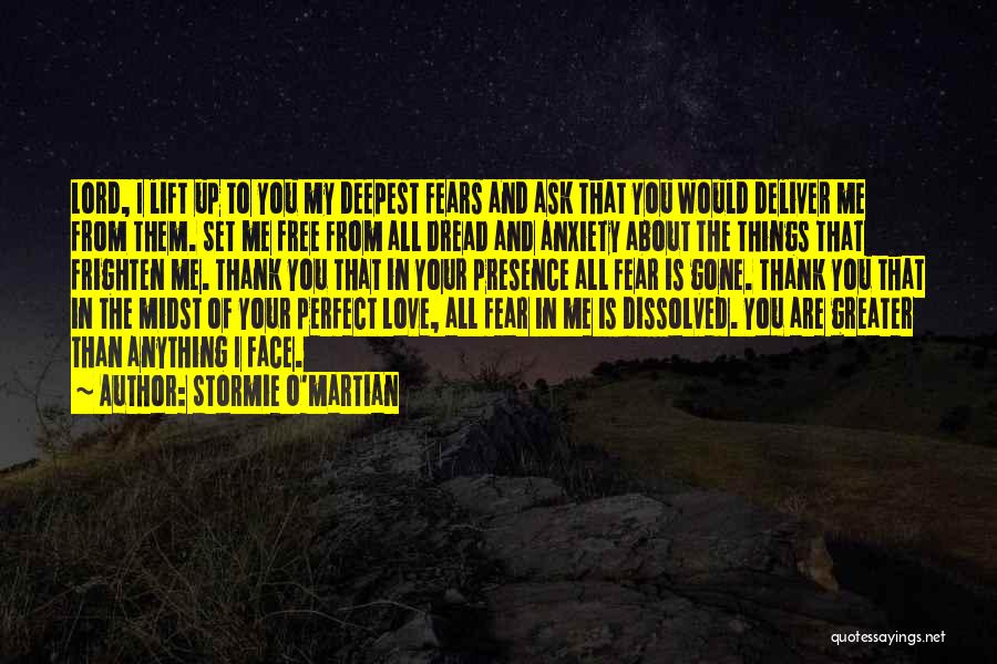 Stormie O'martian Quotes: Lord, I Lift Up To You My Deepest Fears And Ask That You Would Deliver Me From Them. Set Me