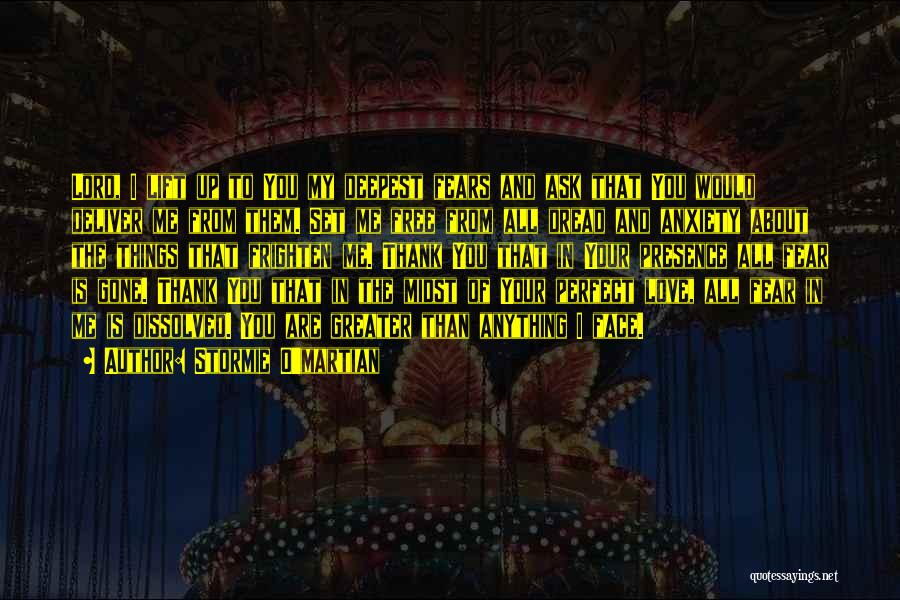 Stormie O'martian Quotes: Lord, I Lift Up To You My Deepest Fears And Ask That You Would Deliver Me From Them. Set Me