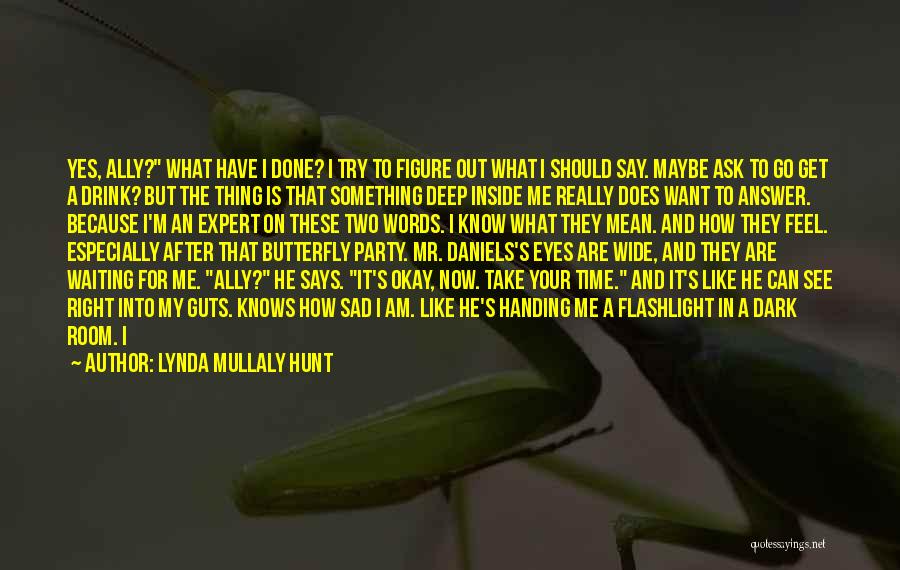 Lynda Mullaly Hunt Quotes: Yes, Ally? What Have I Done? I Try To Figure Out What I Should Say. Maybe Ask To Go Get