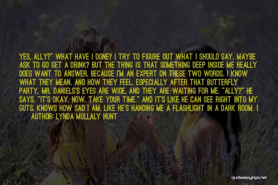 Lynda Mullaly Hunt Quotes: Yes, Ally? What Have I Done? I Try To Figure Out What I Should Say. Maybe Ask To Go Get