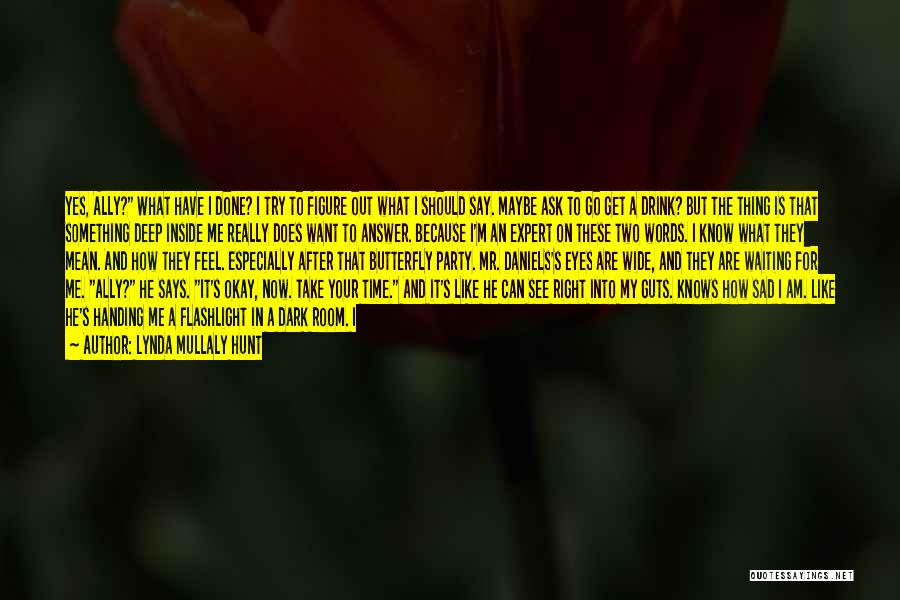 Lynda Mullaly Hunt Quotes: Yes, Ally? What Have I Done? I Try To Figure Out What I Should Say. Maybe Ask To Go Get