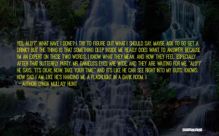 Lynda Mullaly Hunt Quotes: Yes, Ally? What Have I Done? I Try To Figure Out What I Should Say. Maybe Ask To Go Get