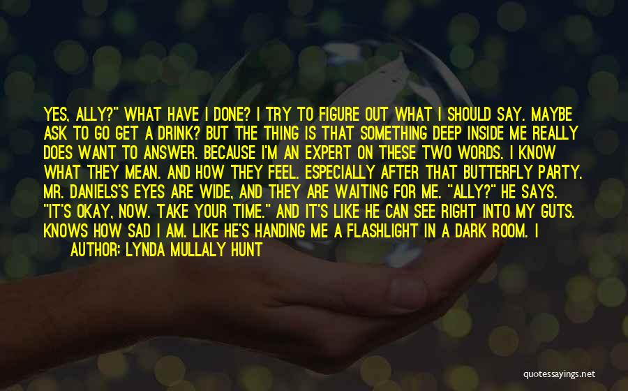 Lynda Mullaly Hunt Quotes: Yes, Ally? What Have I Done? I Try To Figure Out What I Should Say. Maybe Ask To Go Get