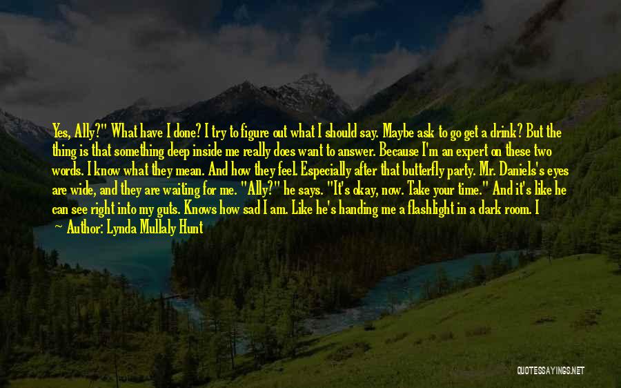 Lynda Mullaly Hunt Quotes: Yes, Ally? What Have I Done? I Try To Figure Out What I Should Say. Maybe Ask To Go Get