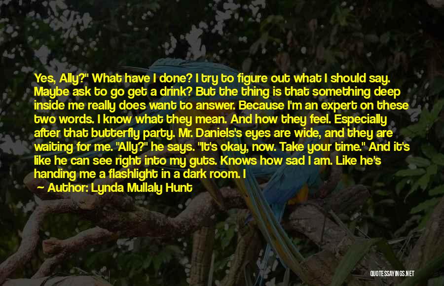 Lynda Mullaly Hunt Quotes: Yes, Ally? What Have I Done? I Try To Figure Out What I Should Say. Maybe Ask To Go Get