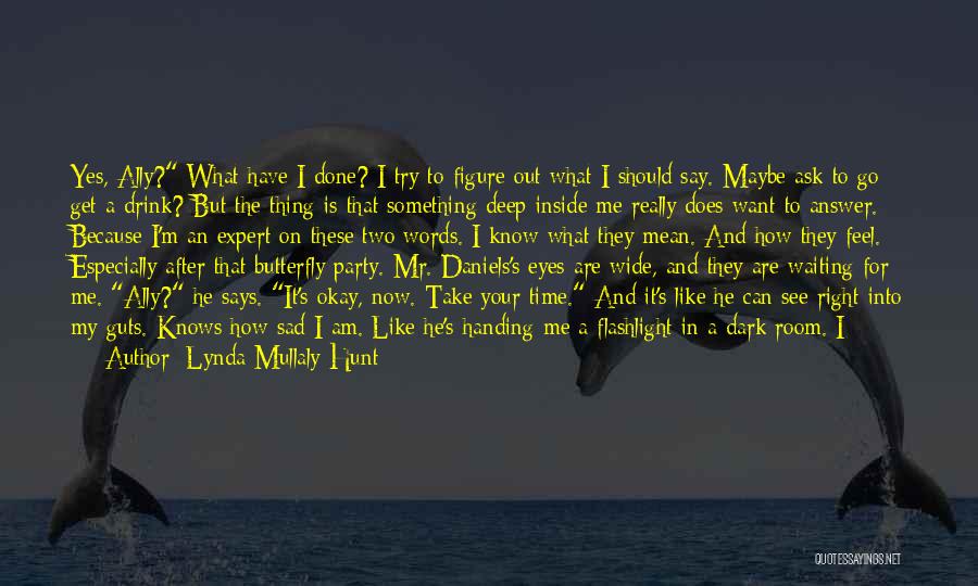 Lynda Mullaly Hunt Quotes: Yes, Ally? What Have I Done? I Try To Figure Out What I Should Say. Maybe Ask To Go Get