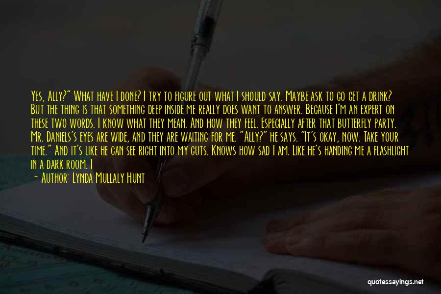 Lynda Mullaly Hunt Quotes: Yes, Ally? What Have I Done? I Try To Figure Out What I Should Say. Maybe Ask To Go Get