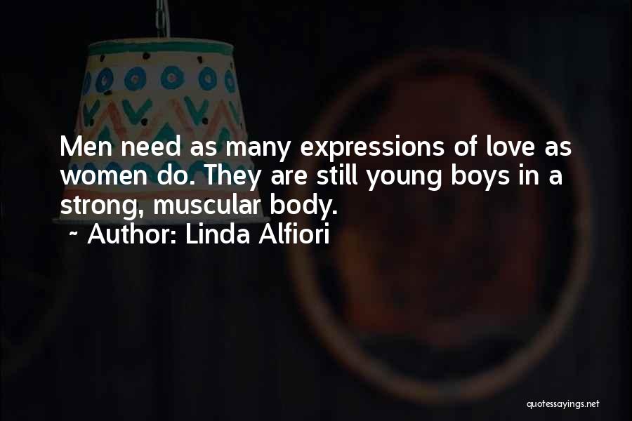 Linda Alfiori Quotes: Men Need As Many Expressions Of Love As Women Do. They Are Still Young Boys In A Strong, Muscular Body.