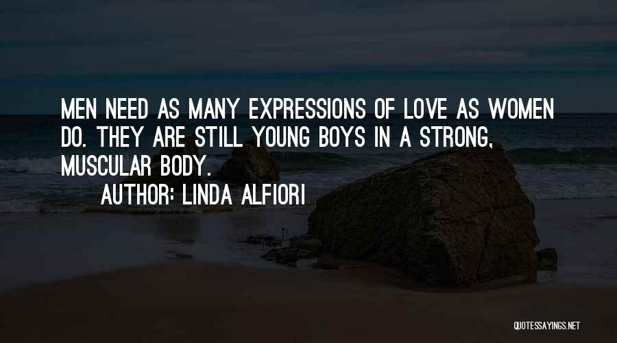 Linda Alfiori Quotes: Men Need As Many Expressions Of Love As Women Do. They Are Still Young Boys In A Strong, Muscular Body.