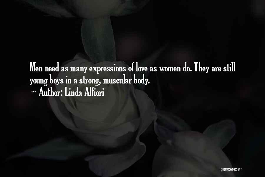 Linda Alfiori Quotes: Men Need As Many Expressions Of Love As Women Do. They Are Still Young Boys In A Strong, Muscular Body.