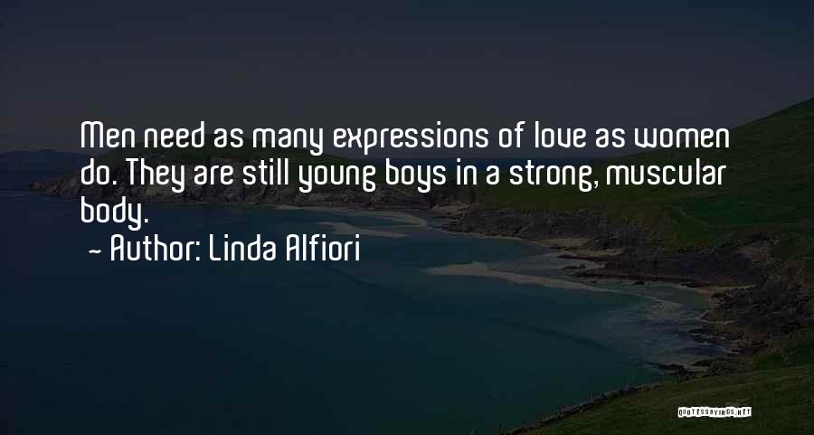 Linda Alfiori Quotes: Men Need As Many Expressions Of Love As Women Do. They Are Still Young Boys In A Strong, Muscular Body.