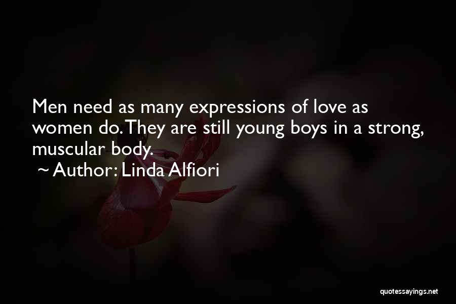 Linda Alfiori Quotes: Men Need As Many Expressions Of Love As Women Do. They Are Still Young Boys In A Strong, Muscular Body.