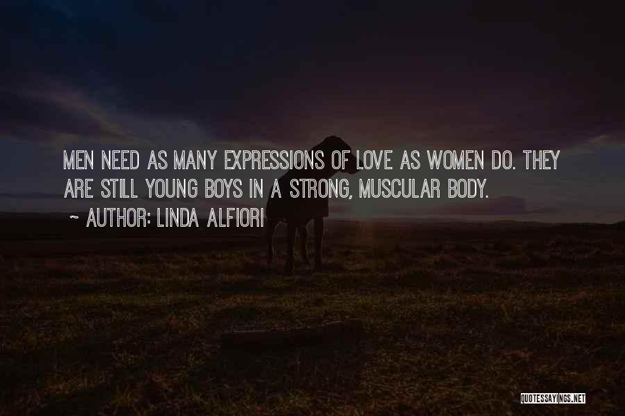 Linda Alfiori Quotes: Men Need As Many Expressions Of Love As Women Do. They Are Still Young Boys In A Strong, Muscular Body.