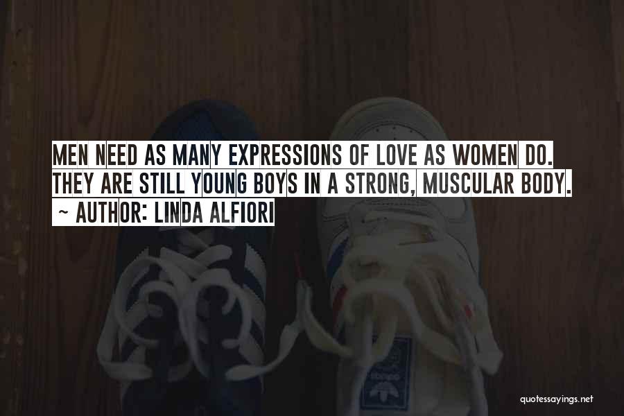 Linda Alfiori Quotes: Men Need As Many Expressions Of Love As Women Do. They Are Still Young Boys In A Strong, Muscular Body.