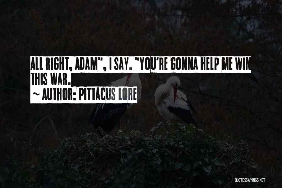 Pittacus Lore Quotes: All Right, Adam, I Say. You're Gonna Help Me Win This War.