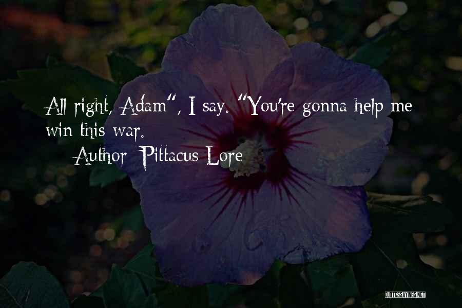 Pittacus Lore Quotes: All Right, Adam, I Say. You're Gonna Help Me Win This War.