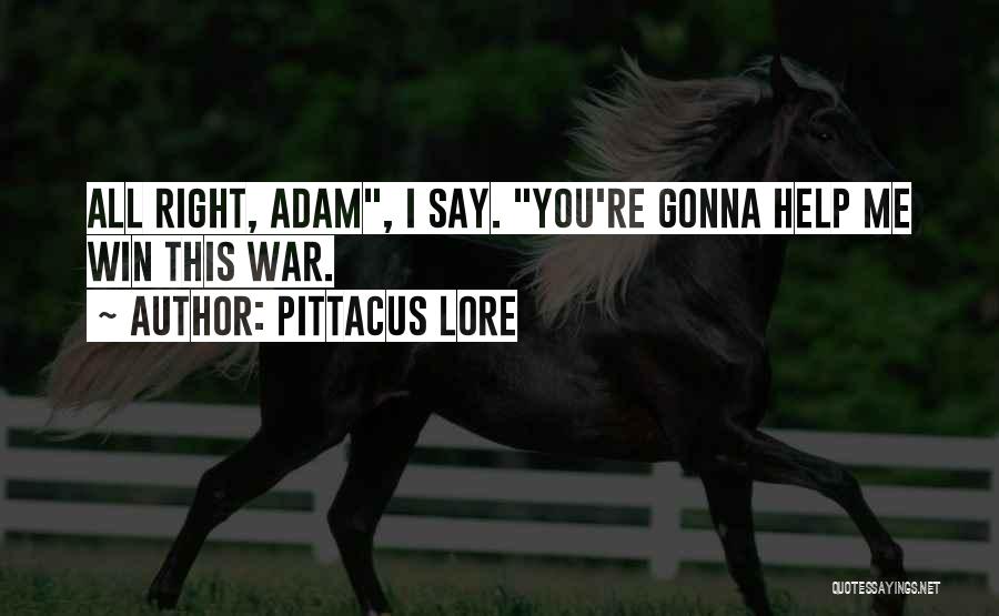 Pittacus Lore Quotes: All Right, Adam, I Say. You're Gonna Help Me Win This War.