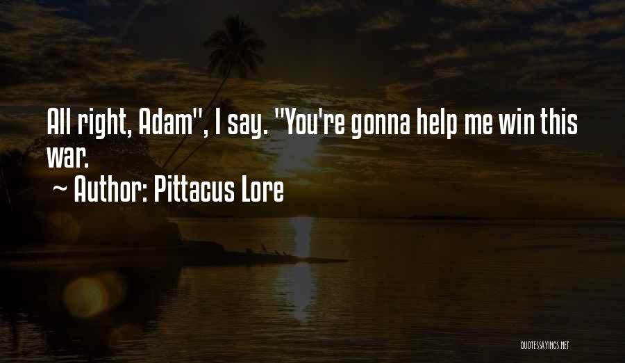 Pittacus Lore Quotes: All Right, Adam, I Say. You're Gonna Help Me Win This War.