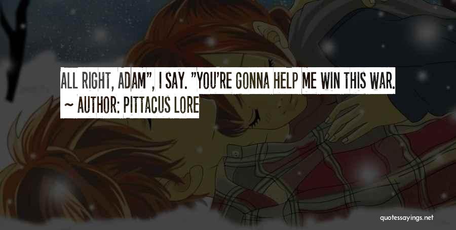 Pittacus Lore Quotes: All Right, Adam, I Say. You're Gonna Help Me Win This War.