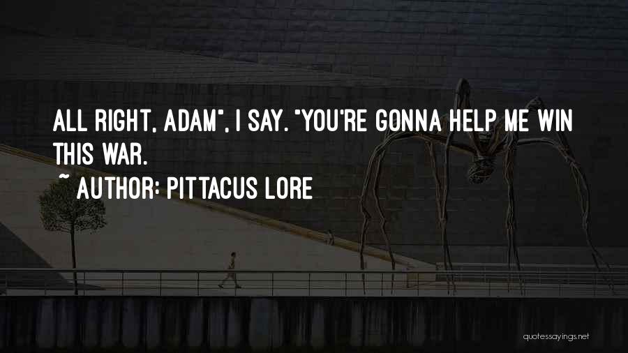 Pittacus Lore Quotes: All Right, Adam, I Say. You're Gonna Help Me Win This War.