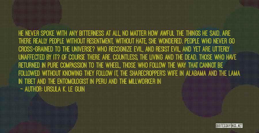 Ursula K. Le Guin Quotes: He Never Spoke With Any Bitterness At All, No Matter How Awful The Things He Said. Are There Really People