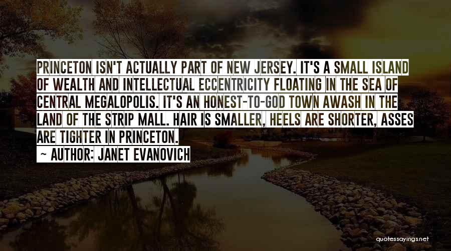 Janet Evanovich Quotes: Princeton Isn't Actually Part Of New Jersey. It's A Small Island Of Wealth And Intellectual Eccentricity Floating In The Sea