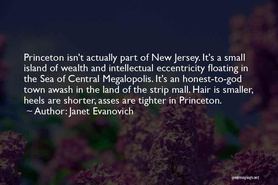 Janet Evanovich Quotes: Princeton Isn't Actually Part Of New Jersey. It's A Small Island Of Wealth And Intellectual Eccentricity Floating In The Sea