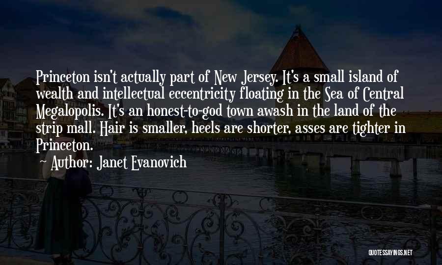 Janet Evanovich Quotes: Princeton Isn't Actually Part Of New Jersey. It's A Small Island Of Wealth And Intellectual Eccentricity Floating In The Sea