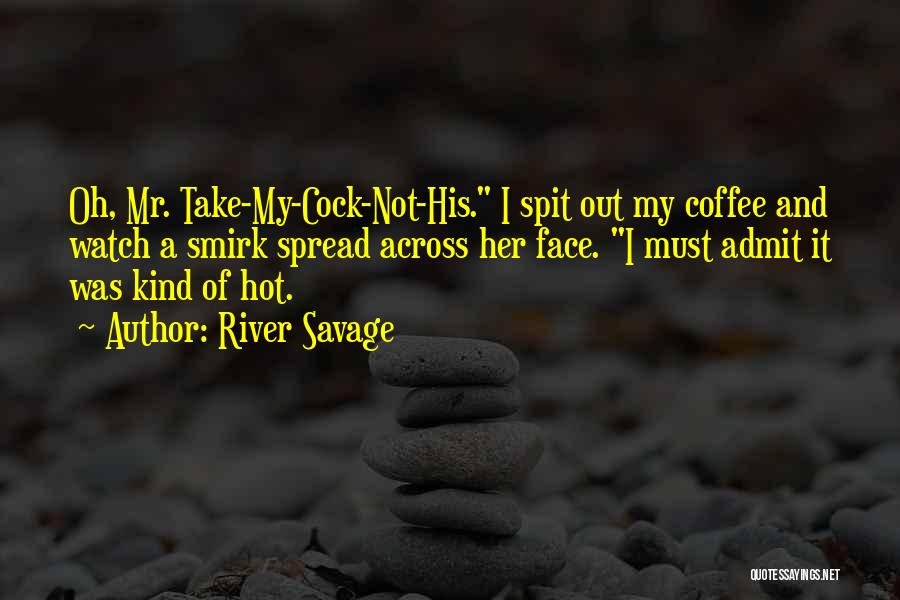 River Savage Quotes: Oh, Mr. Take-my-cock-not-his. I Spit Out My Coffee And Watch A Smirk Spread Across Her Face. I Must Admit It