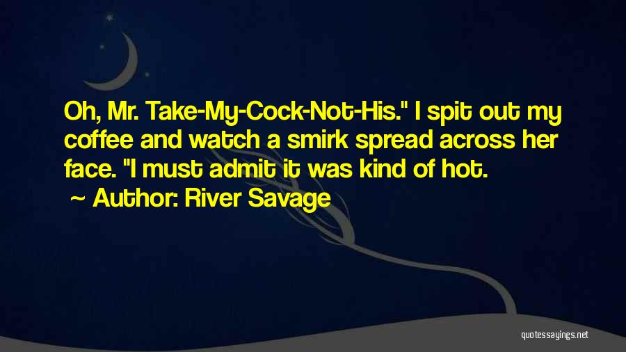 River Savage Quotes: Oh, Mr. Take-my-cock-not-his. I Spit Out My Coffee And Watch A Smirk Spread Across Her Face. I Must Admit It