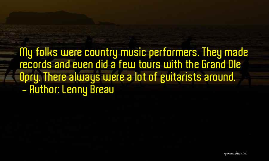 Lenny Breau Quotes: My Folks Were Country Music Performers. They Made Records And Even Did A Few Tours With The Grand Ole Opry.