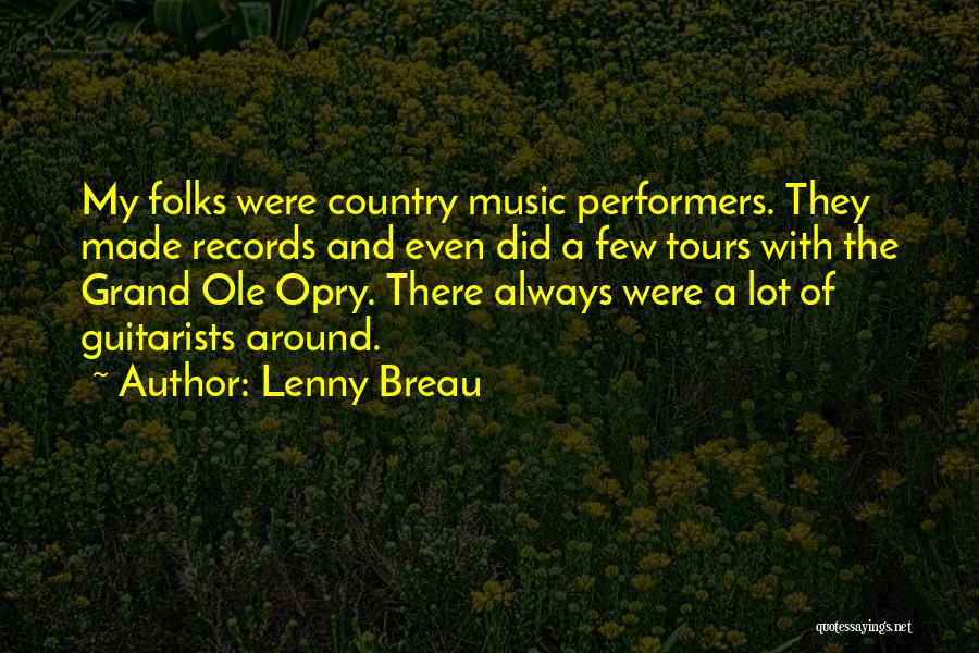 Lenny Breau Quotes: My Folks Were Country Music Performers. They Made Records And Even Did A Few Tours With The Grand Ole Opry.