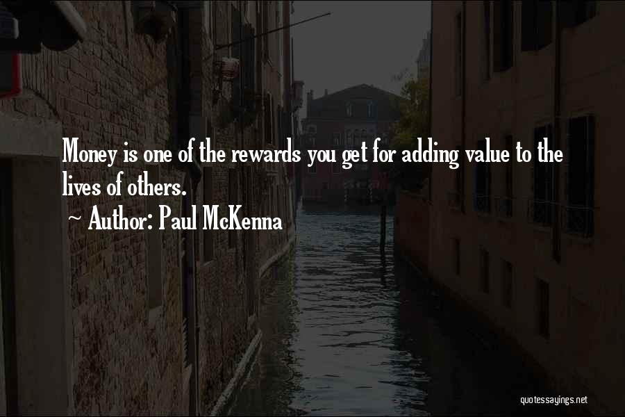 Paul McKenna Quotes: Money Is One Of The Rewards You Get For Adding Value To The Lives Of Others.