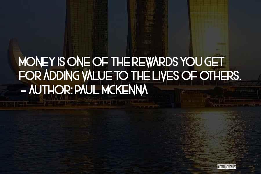 Paul McKenna Quotes: Money Is One Of The Rewards You Get For Adding Value To The Lives Of Others.