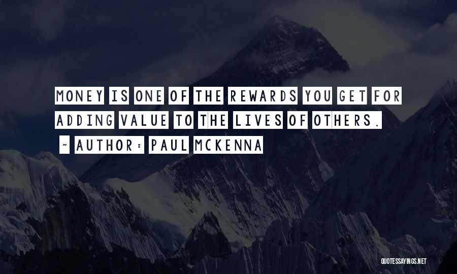 Paul McKenna Quotes: Money Is One Of The Rewards You Get For Adding Value To The Lives Of Others.