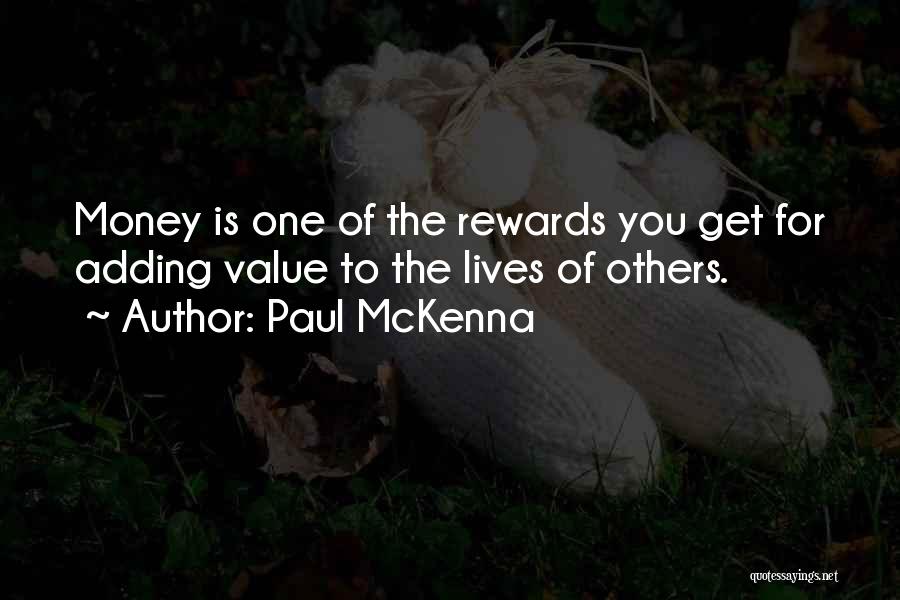 Paul McKenna Quotes: Money Is One Of The Rewards You Get For Adding Value To The Lives Of Others.