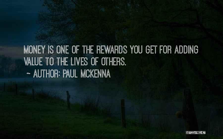 Paul McKenna Quotes: Money Is One Of The Rewards You Get For Adding Value To The Lives Of Others.