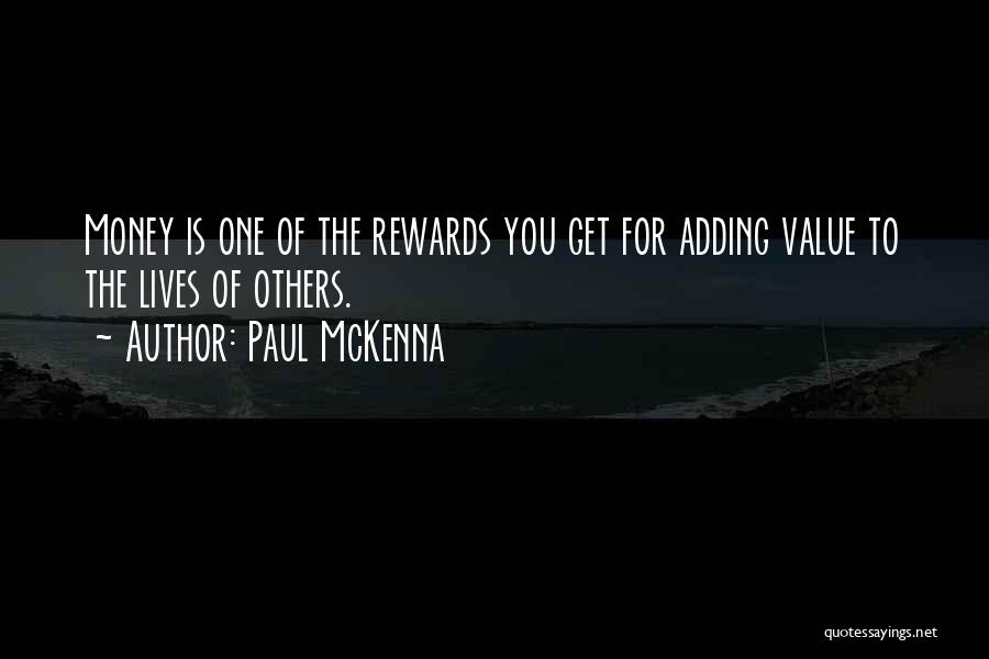 Paul McKenna Quotes: Money Is One Of The Rewards You Get For Adding Value To The Lives Of Others.