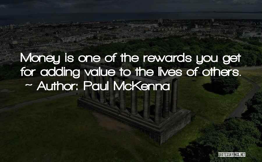 Paul McKenna Quotes: Money Is One Of The Rewards You Get For Adding Value To The Lives Of Others.