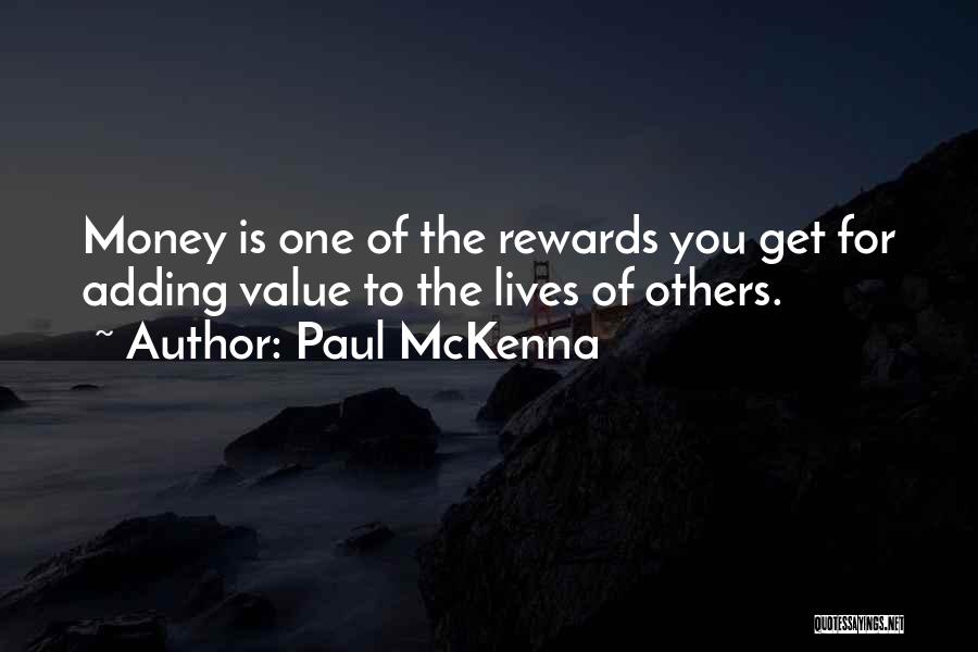 Paul McKenna Quotes: Money Is One Of The Rewards You Get For Adding Value To The Lives Of Others.
