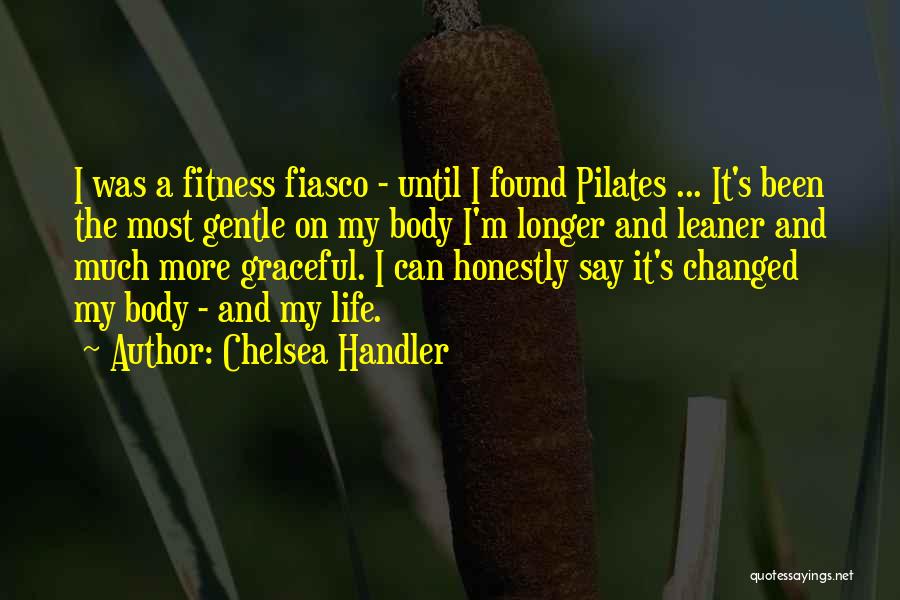 Chelsea Handler Quotes: I Was A Fitness Fiasco - Until I Found Pilates ... It's Been The Most Gentle On My Body I'm