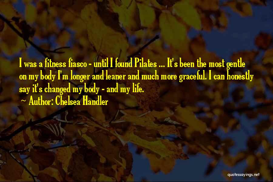 Chelsea Handler Quotes: I Was A Fitness Fiasco - Until I Found Pilates ... It's Been The Most Gentle On My Body I'm