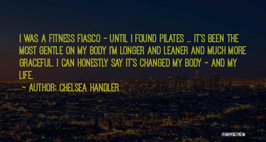 Chelsea Handler Quotes: I Was A Fitness Fiasco - Until I Found Pilates ... It's Been The Most Gentle On My Body I'm