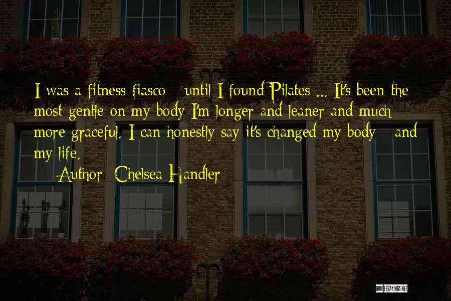 Chelsea Handler Quotes: I Was A Fitness Fiasco - Until I Found Pilates ... It's Been The Most Gentle On My Body I'm