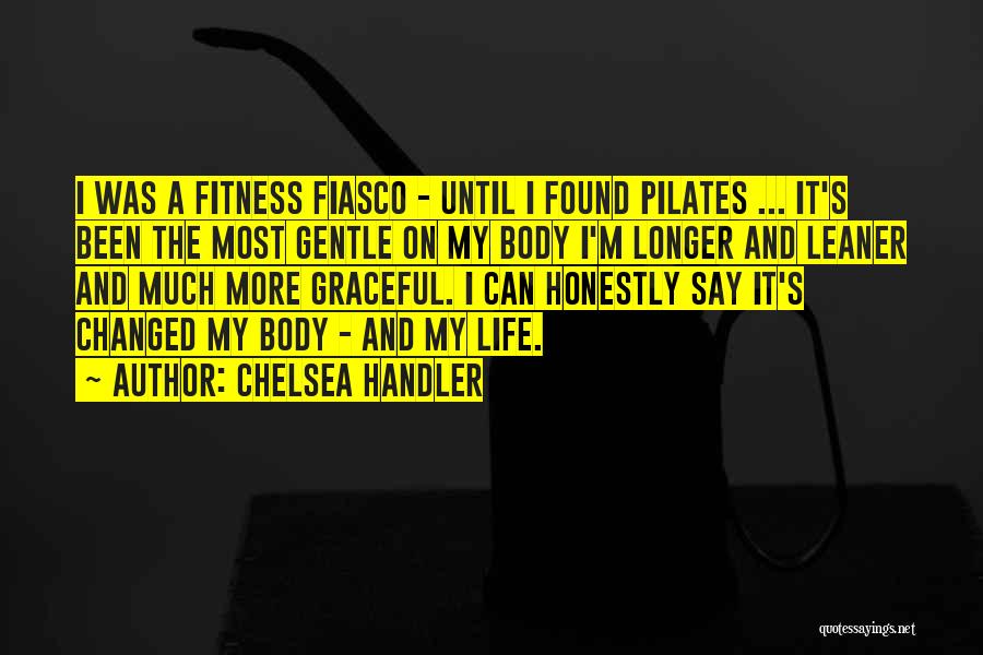 Chelsea Handler Quotes: I Was A Fitness Fiasco - Until I Found Pilates ... It's Been The Most Gentle On My Body I'm