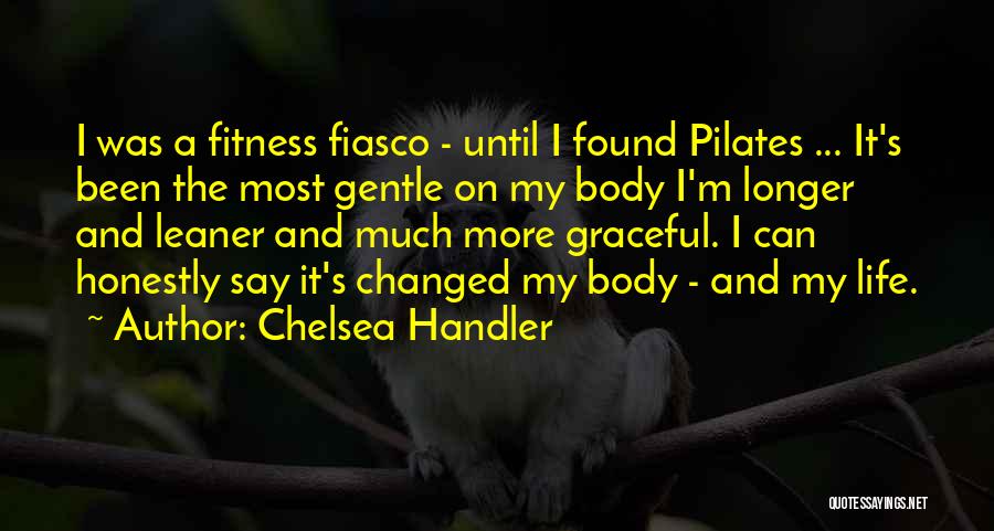 Chelsea Handler Quotes: I Was A Fitness Fiasco - Until I Found Pilates ... It's Been The Most Gentle On My Body I'm