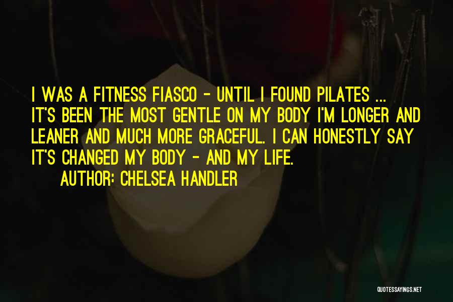 Chelsea Handler Quotes: I Was A Fitness Fiasco - Until I Found Pilates ... It's Been The Most Gentle On My Body I'm