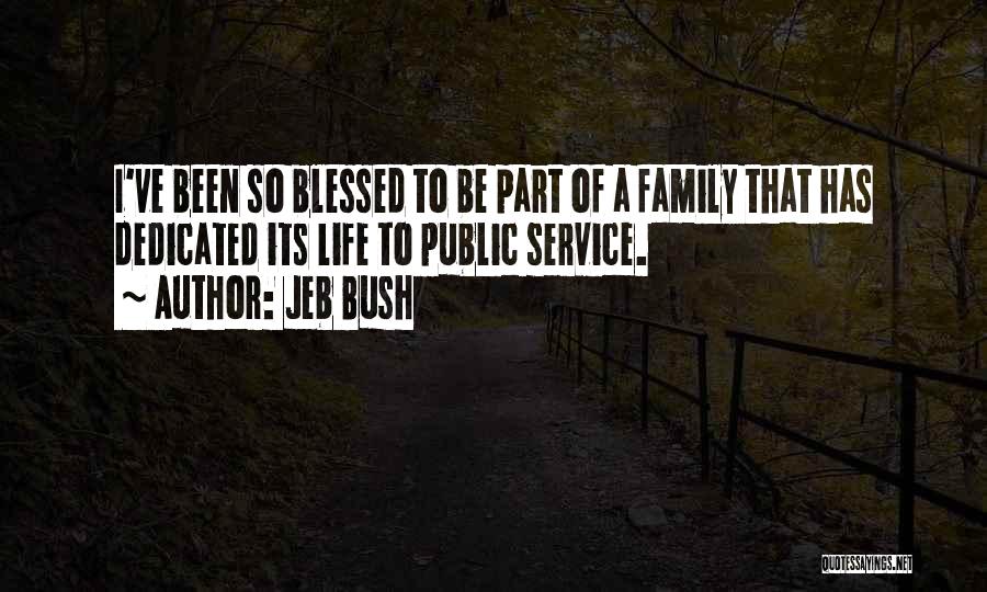 Jeb Bush Quotes: I've Been So Blessed To Be Part Of A Family That Has Dedicated Its Life To Public Service.