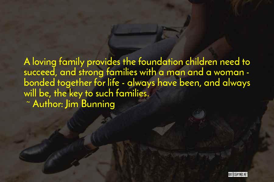 Jim Bunning Quotes: A Loving Family Provides The Foundation Children Need To Succeed, And Strong Families With A Man And A Woman -